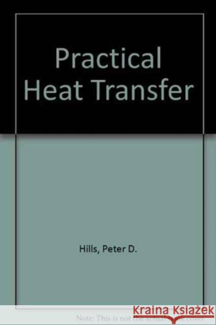 Practical Heat Transfer Peter D. Hills Geoffrey Hewitt  9781567002164 Begell House Publishers Inc.,U.S.