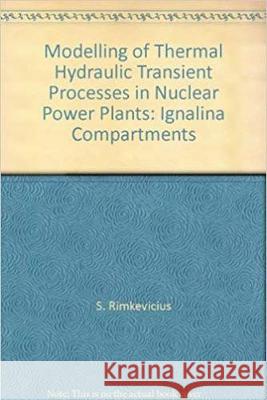 Modeling of Thermal Hydraulic Transient Processes in Nuclear Power Plants: Ignalina Compartments Sigitas Rimvicius J. Vilemas  9781567002478 Begell House Publishers Inc.,U.S.