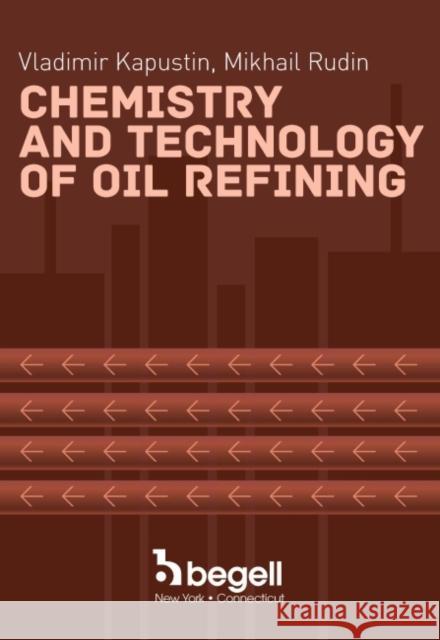 Chemistry and Technology of Oil Refining Vladimir Kapustin   9781567004199 Begell House Publishers Inc.,U.S.