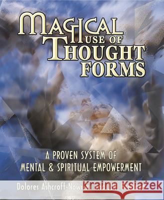 Magical Use of Thought Forms: A Proven System of Mental & Spiritual Empowerment a Proven System of Mental & Spiritual Empowerment Dolores Ashcroft-Nowicki Dolores J J. H. Brennan 9781567180848 Llewellyn Publications