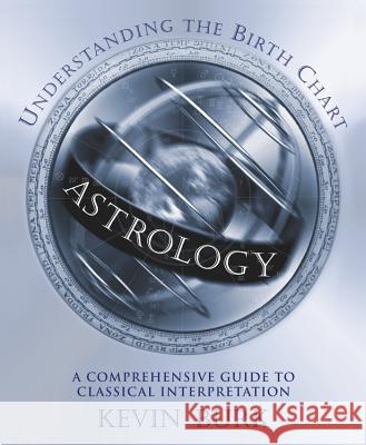 Astrology: Understanding the Birth Chart: A Comprehensive Guide to Classical Interpretation Kevin Burk 9781567180886