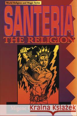 Santeria: The Religion: Faith, Rites, Magic Migene Gonzalez-Wippler Charles Wetli 9781567183290 Llewellyn Publications