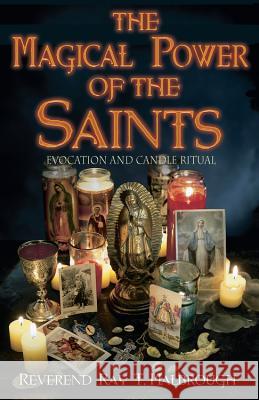 The Magical Power of the Saints: Evocation and Candle Rituals Ray Marlbrough 9781567184563