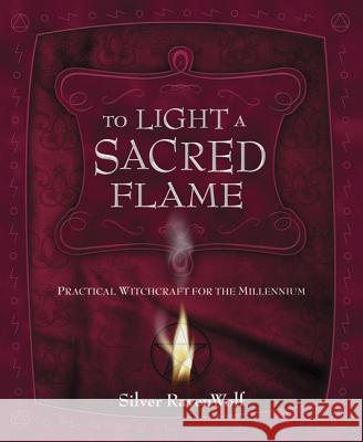 To Light a Sacred Flame: Practical Witchcraft for the Millennium Silver RavenWolf 9781567187212 Llewellyn Publications