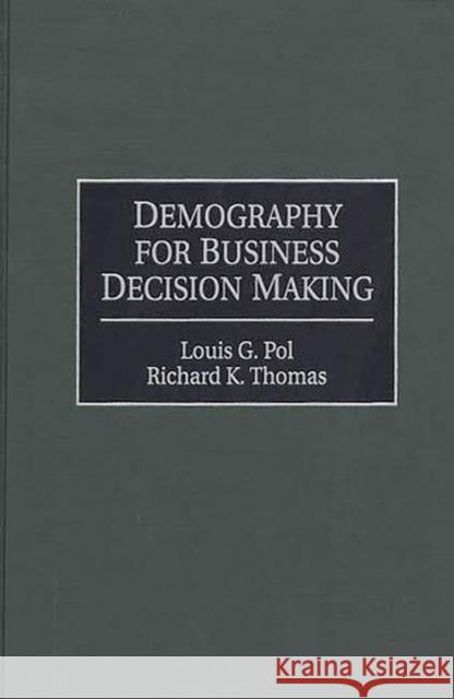 Demography for Business Decision Making Louis G. Pol Richard K. Thomas Richard K. Thomas 9781567200140 Quorum Books