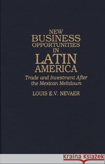 New Business Opportunities in Latin America: Trade and Investment After the Mexican Meltdown Nevaer, Louis E. V. 9781567200232 Quorum Books