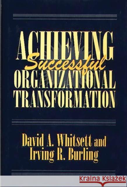 Achieving Successful Organizational Transformation David A. Whitsett Irving R. Burling 9781567200263 Quorum Books