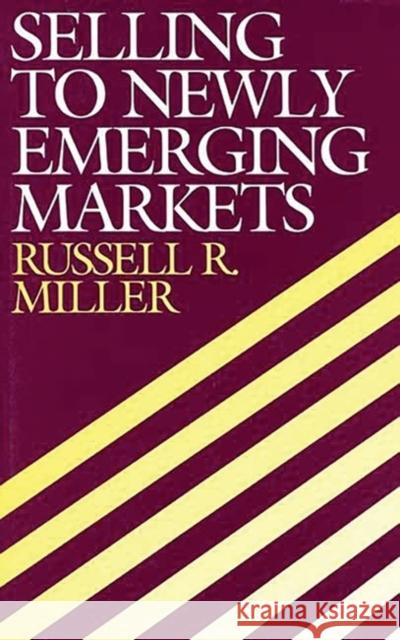 Selling to Newly Emerging Markets Russell R. Miller 9781567200447 Quorum Books