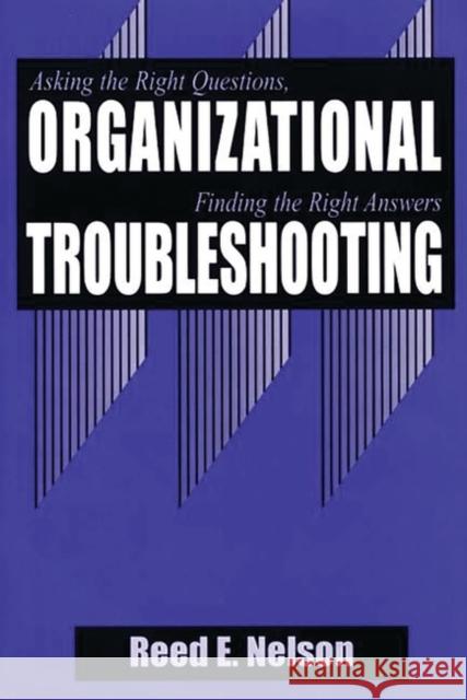 Organizational Troubleshooting: Asking the Right Questions, Finding the Right Answers Nelson, Reed 9781567200461