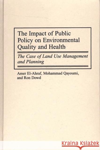 The Impact of Public Policy on Environmental Quality and Health: The Case of Land Use Management and Planning El-Ahraf, Amer 9781567200652