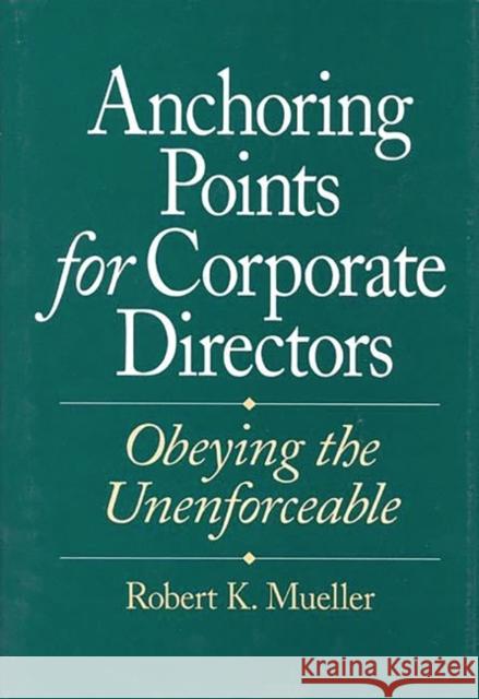 Anchoring Points for Corporate Directors: Obeying the Unenforceable Mueller, Robert K. 9781567200683 Quorum Books