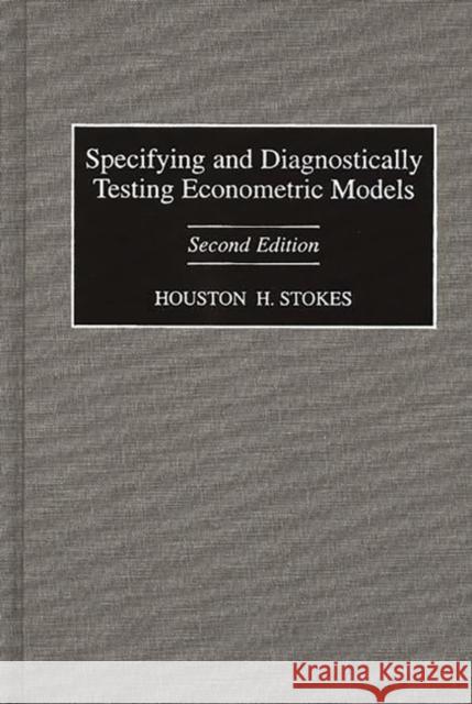 Specifying and Diagnostically Testing Econometric Models Stokes, Houston H. 9781567200690 Quorum Books