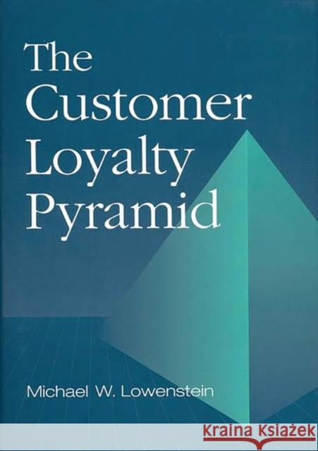 The Customer Loyalty Pyramid Michael W. Lowenstein 9781567200768