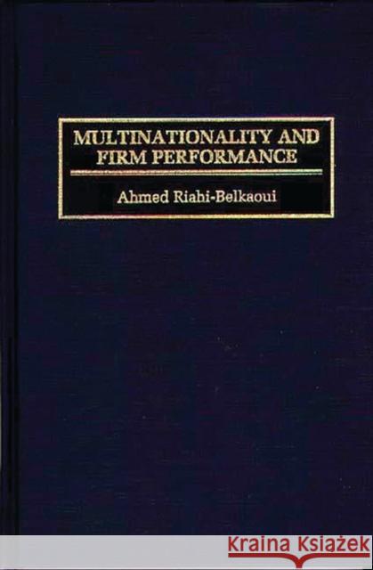 Multinationality and Firm Performance Ahmed Riahi-Belkaoui 9781567200775