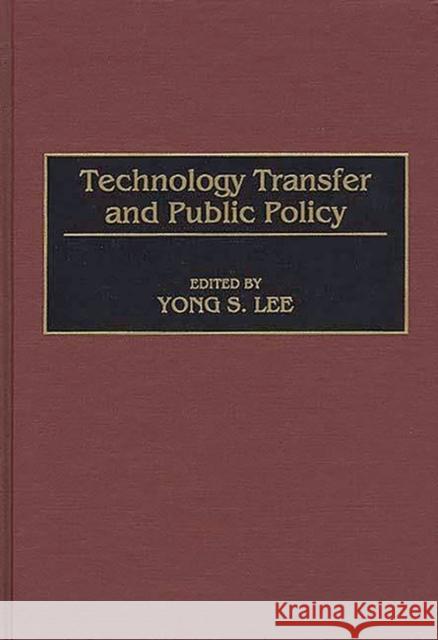 Technology Transfer and Public Policy Yong S. Lee 9781567200843 Quorum Books