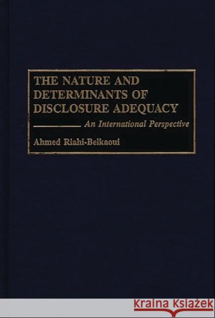 The Nature and Determinants of Disclosure Adequacy: An International Perspective Riahi-Belkaoui, Ahmed 9781567200867 Quorum Books
