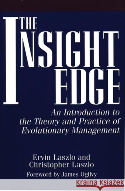 The Insight Edge: An Introduction to the Theory and Practice of Evolutionary Management Laszlo, Ervin 9781567200966 Quorum Books
