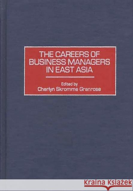 The Careers of Business Managers in East Asia Cheryl Skromme Granrose Cherlyn S. Granrose Cherlyn Skromme Granrose 9781567201017