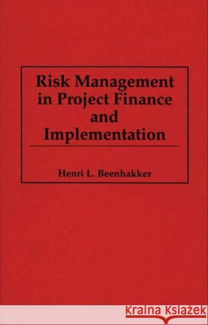 Risk Management in Project Finance and Implementation Henri L. Beenhakker 9781567201062 Quorum Books