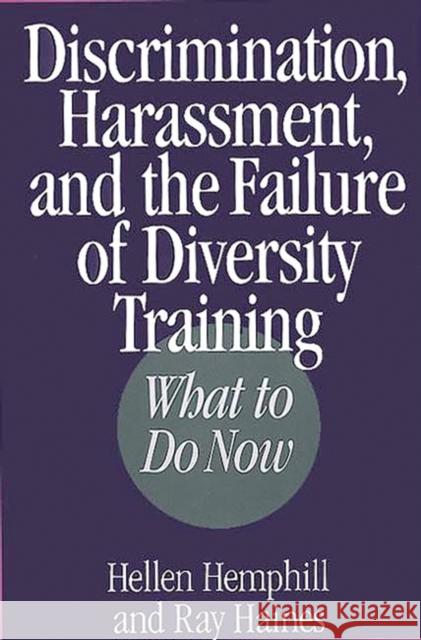 Discrimination, Harassment, and the Failure of Diversity Training: What to Do Now Haines, Ray 9781567201093 Quorum Books