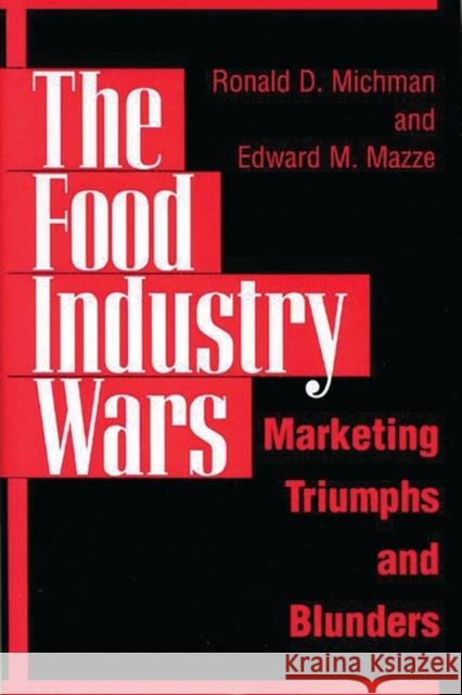 The Food Industry Wars: Marketing Triumphs and Blunders Mazze, Edward M. 9781567201116
