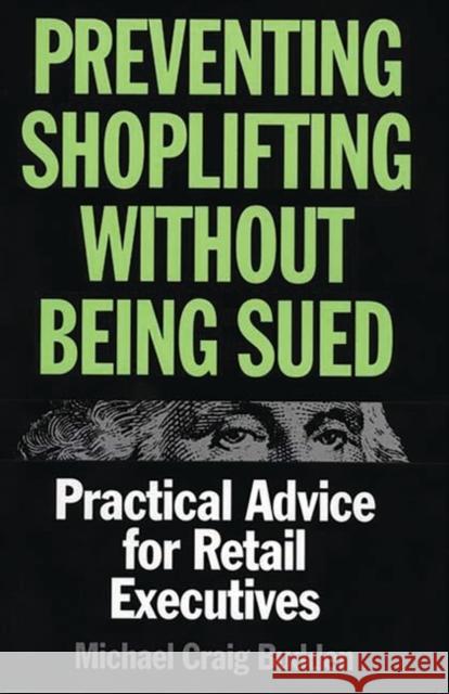 Preventing Shoplifting Without Being Sued: Practical Advice for Retail Executives Budden, Michael C. 9781567201192 Quorum Books
