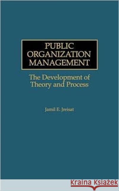 Public Organization Management: The Development of Theory and Process Jreisat, Jamil E. 9781567201215