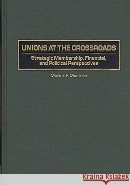 Unions at the Crossroads: Strategic Membership, Financial, and Political Perspectives Masters, Marick 9781567201291 Quorum Books