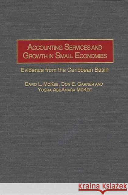 Accounting Services and Growth in Small Economies: Evidence from the Caribbean Basin Garner, Don E. 9781567201383 Quorum Books