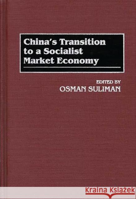 China's Transition to a Socialist Market Economy Mohamed Osman Suliman Osman Suliman 9781567201420 Quorum Books