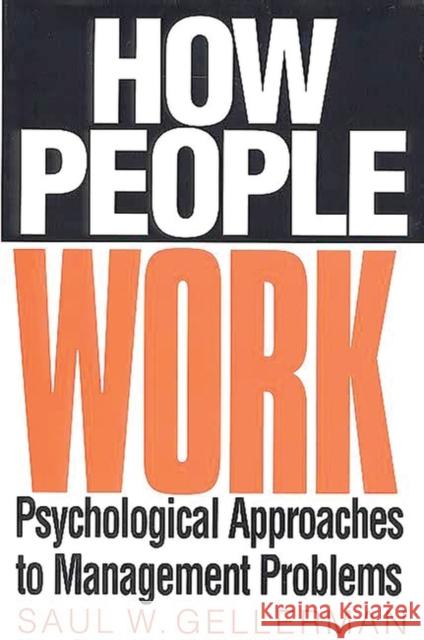 How People Work: Psychological Approaches to Management Problems Gellerman, Patricia 9781567201468 Quorum Books