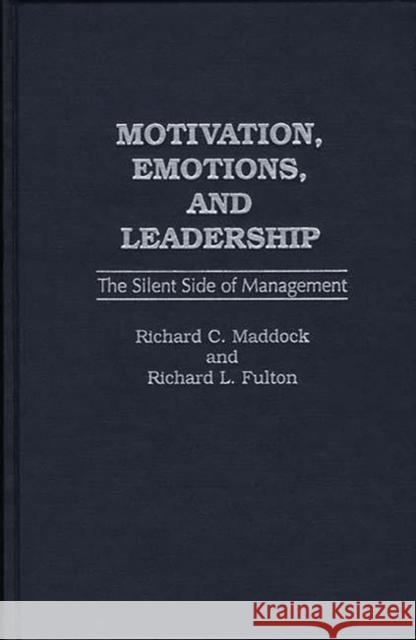 Motivation, Emotions, and Leadership: The Silent Side of Management Fulton, Richard L. 9781567201512