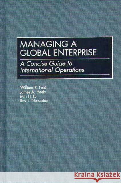 Managing a Global Enterprise: A Concise Guide to International Operations Feist, William R. 9781567201628 Quorum Books