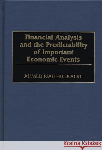 Financial Analysis and the Predictability of Important Economic Events Ahmed Riahi-Belkaoui 9781567201642