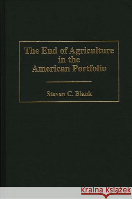 The End of Agriculture in the American Portfolio Steven C. Blank 9781567201659