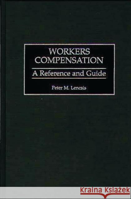 Workers Compensation: A Reference and Guide Lencsis, Peter 9781567201741 Quorum Books