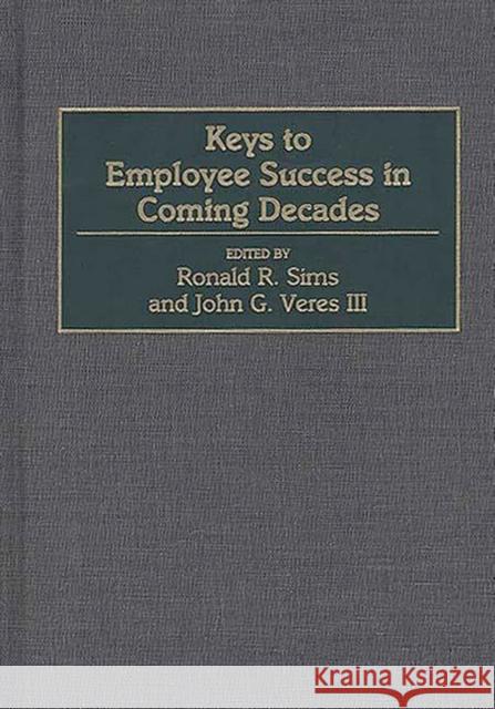 Keys to Employee Success in Coming Decades Ronald R. Sims John G. Veres 9781567201949 Quorum Books