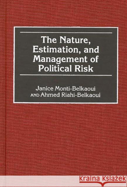 The Nature, Estimation, and Management of Political Risk Janice Monti-Belkaoui Ahmed Riahi-Belkaoui Ahmed Riahi-Belkaoui 9781567201963 Quorum Books