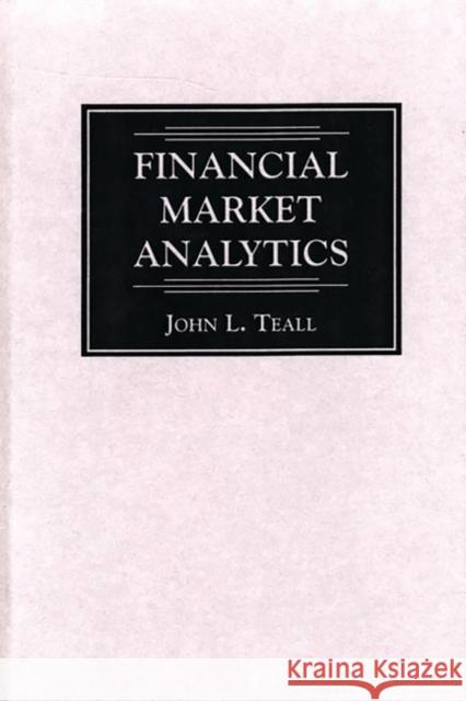 Financial Market Analytics John L. Teall 9781567201987 Quorum Books