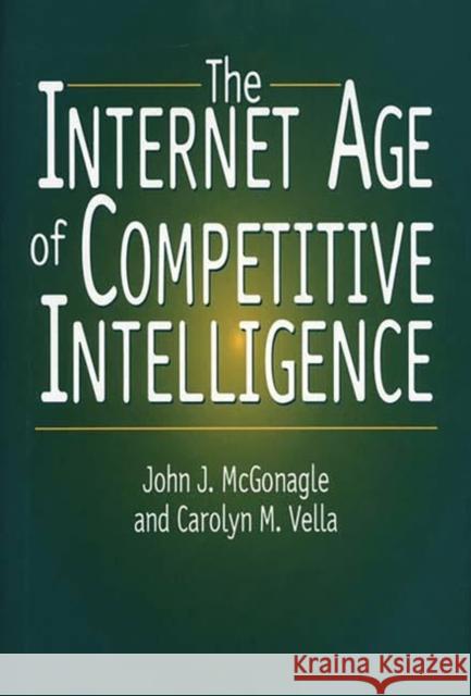 The Internet Age of Competitive Intelligence John J. McGonagle Carolyn M. Vella Carolyn M. Vella 9781567202045