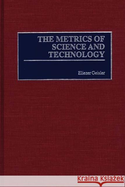 The Metrics of Science and Technology Wagdy M. Abdallah Eliezer Geisler 9781567202137 Quorum Books