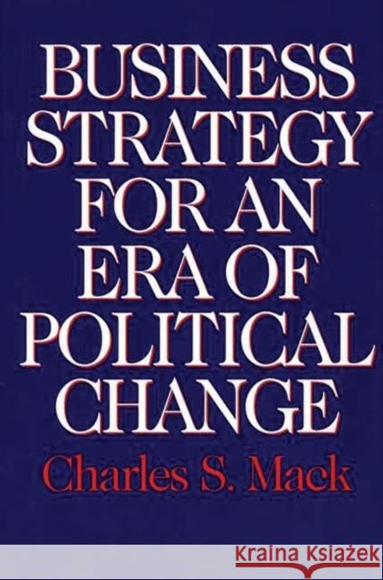 Business Strategy for an Era of Political Change Charles S. Mack 9781567202403