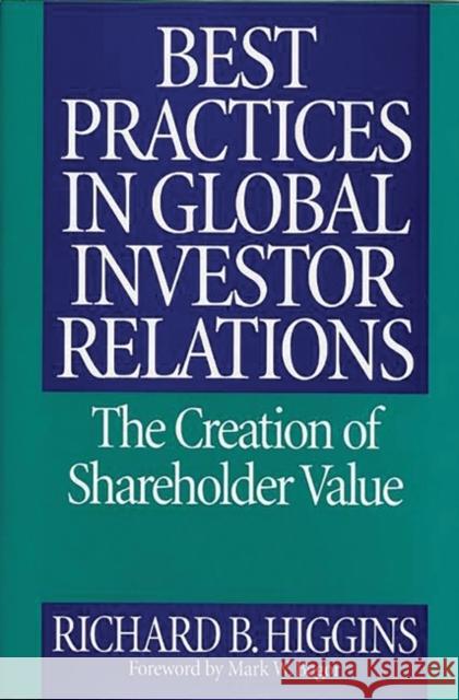 Best Practices in Global Investor Relations: The Creation of Shareholder Value Higgins, Richard B. 9781567202489