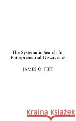 The Systematic Search for Entrepreneurial Discoveries James O. Fiet Jay B. Barney 9781567202557 Quorum Books