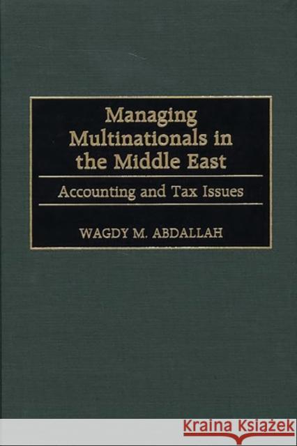Managing Multinationals in the Middle East: Accounting and Tax Issues Abdallah, Wagdy M. 9781567202670 Quorum Books