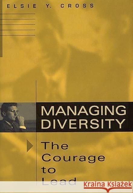 Managing Diversity -- The Courage to Lead Elsie Y. Cross 9781567202694 Quorum Books
