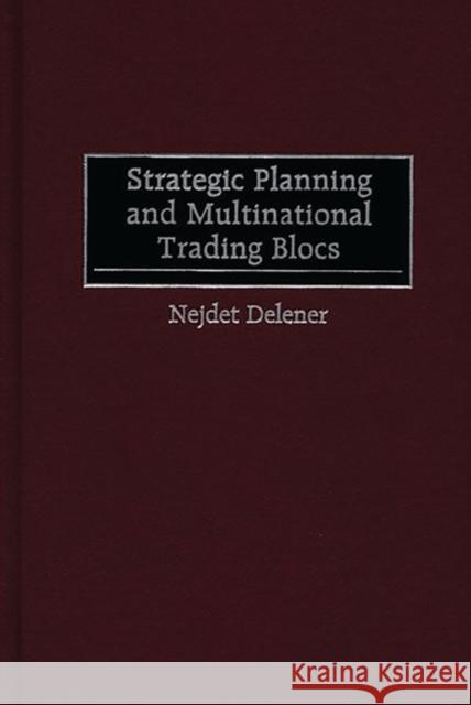 Strategic Planning and Multinational Trading Blocs Nejdet Delener 9781567202748 Quorum Books