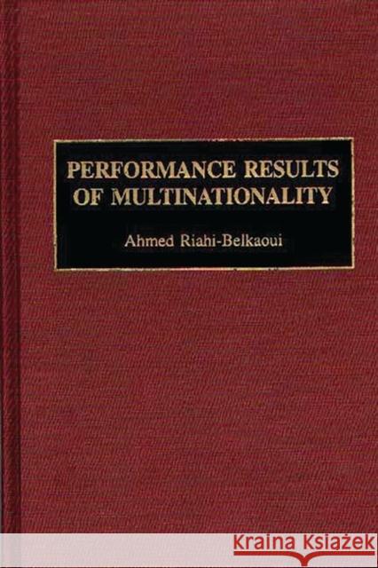 Performance Results of Multinationality Ahmed Riahi-Belkaoui 9781567202779