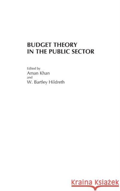 Budget Theory in the Public Sector Aman Khan Aman Khan W. Bartley Hildreth 9781567202816 Quorum Books