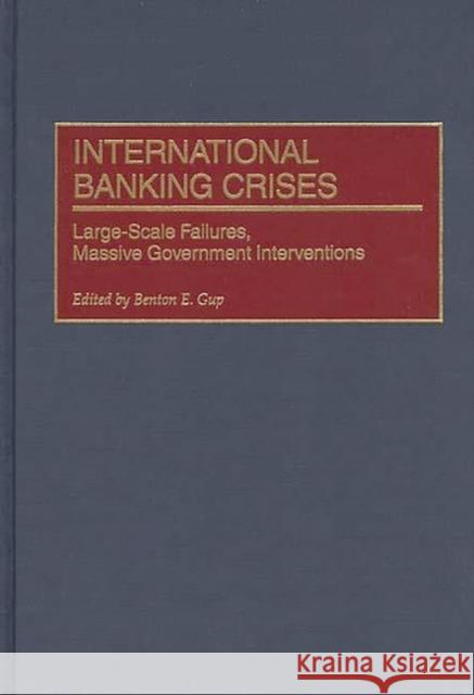 International Banking Crises: Large-Scale Failures, Massive Government Interventions Gup, Benton E. 9781567202830 Quorum Books